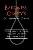 Baroness Orczy's Old Man in the Corner Orczy Baroness Emmuska