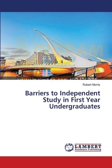 Barriers to Independent Study in First Year Undergraduates Morris Robert