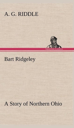 Bart Ridgeley A Story of Northern Ohio Riddle A. G.