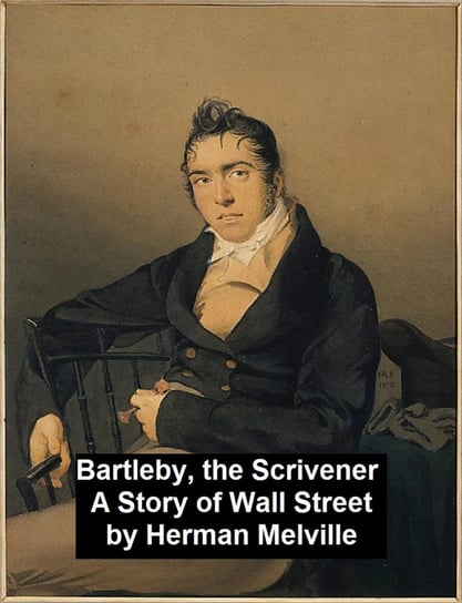 Bartleby, the Scrivener. A Story of Wall-Street Melville Herman