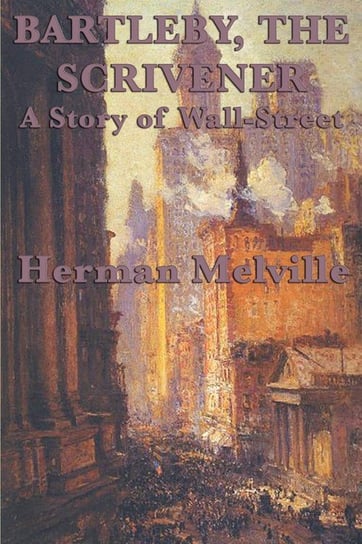 Bartleby, The Scrivener A Story of Wall-Street Melville Herman