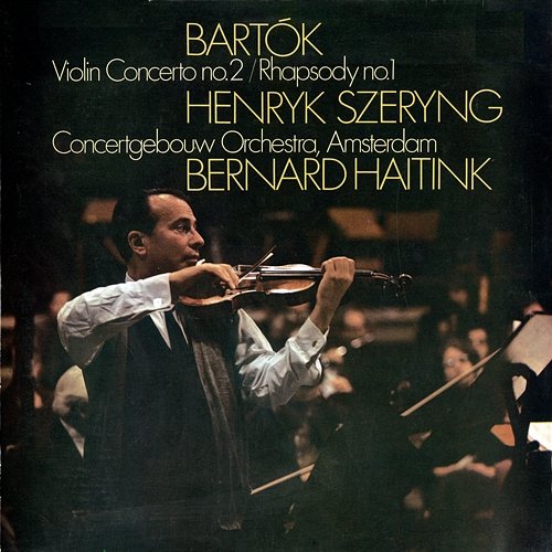Bartók: Violin Concerto No. 2; Rhapsody No. 1 Henryk Szeryng, Royal Concertgebouw Orchestra, Bernard Haitink