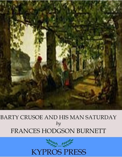 Barty Crusoe and His Man Saturday Hodgson Burnett Frances
