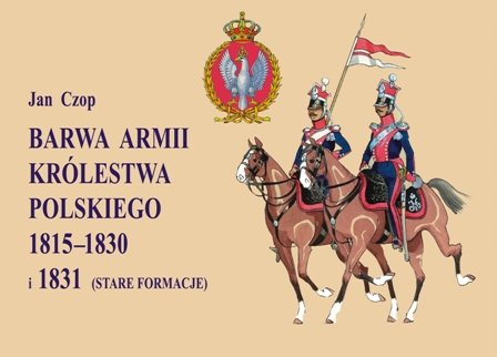 Barwa Armii Królestwa Polskiego 1815 1830 i 1831 Stare Formacje Czop Jan