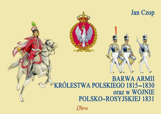 Barwa armii Królestwa Polskiego 1815-1830 oraz w wojnie polsko-rosyjskiej 1831 Czop Jan