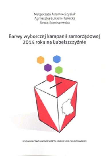 Barwy wyborczej kampanii samorządowej 2014 roku na Lubelszczyźnie Adamik-Szysiak Małgorzata, Łukasik-Turecka Agnieszka, Romiszewska Beata