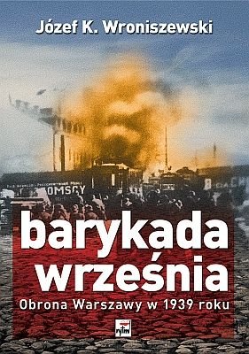 Barykady Września. Obrona Warszawy w 1939 Roku Wroniszewski Józef K.