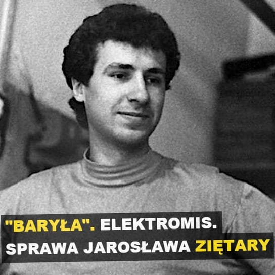 Baryła. Elektromis. Sprawa Jarosława Ziętary - Kryminalne opowieści - podcast Szulc Patryk