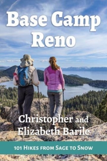 Base Camp Reno. 101 Hikes from Sage to Snow Christopher Barile, Elizabeth Barile