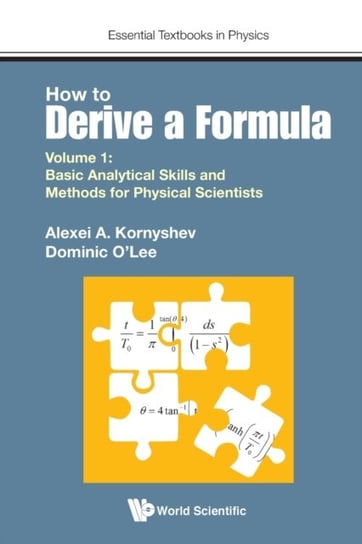 Basic Analytical Skills And Methods For Physical Scientists. How To Derive A Formula. Volume 1 Opracowanie zbiorowe