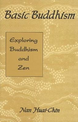 Basic Buddhism: Exploring Buddhism and Zen Chin Nan Huai
