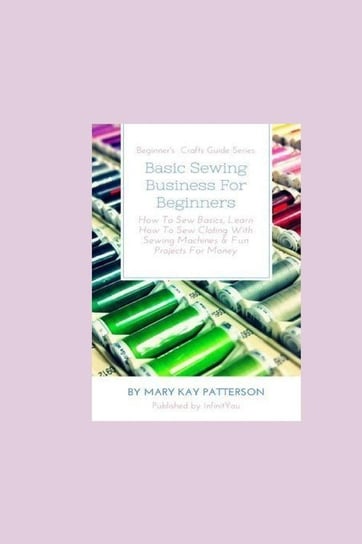 Basic Sewing Business For Beginners Patterson Mary Kay
