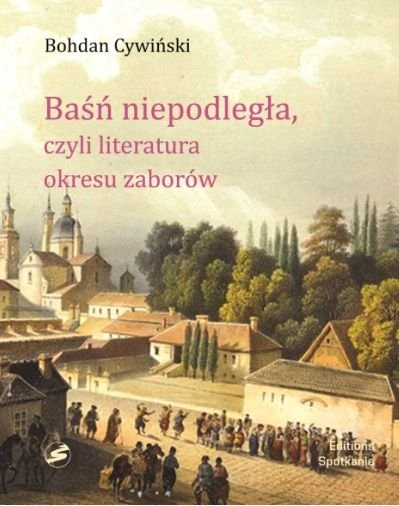 Baśń niepodległa, czyli literatura okresu zaborów Cywiński Bohdan