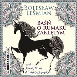 Baśń o rumaku zaklętym Leśmian Bolesław
