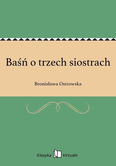 Baśń o trzech siostrach Ostrowska Bronisława