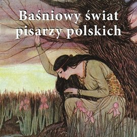 Baśniowy świat pisarzy polskich Opracowanie zbiorowe