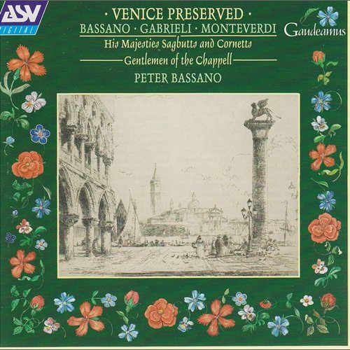 Bassano; Gabrieli; Monteverdi: Venice Preserved His Majestys Sagbutts & Cornetts, Gentlemen of the Chappell, Peter Bassano