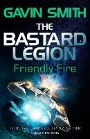 Bastard Legion: Friendly Fire Smith Gavin G.
