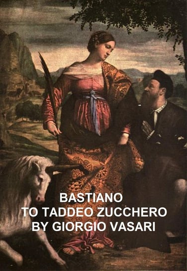 Bastiano to Taddeo Zucchero Giorgio Vasari