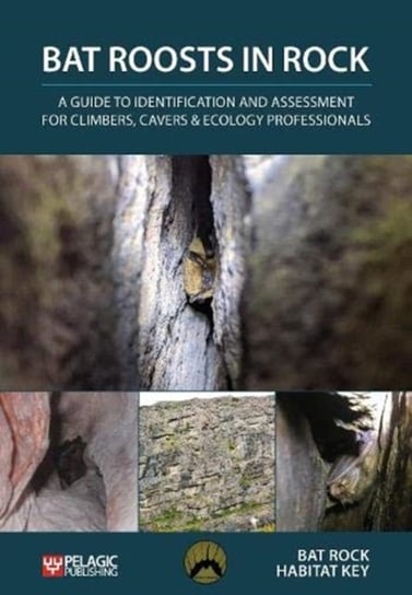 Bat Roosts in Rock: A Guide to Identification and Assessment for Climbers, Cavers & Ecology Professi Opracowanie zbiorowe