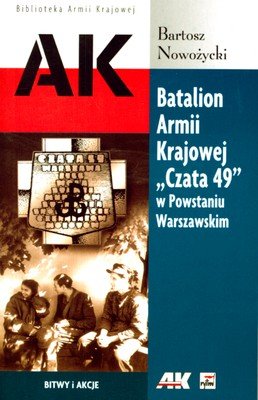 Batalion Armii Krajowej „Czata 49” w Powstaniu Warszawskim Nowożycki Bartosz