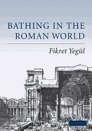 Bathing in the Roman World Yegul Fikret K.