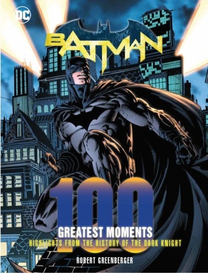 Batman: 100 Greatest Moments: Highlights from the History of The Dark Knight Greenberger Robert