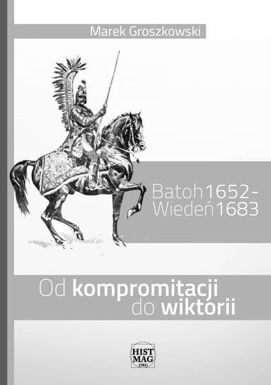 Batoh 1652 – Wiedeń 1683. Od kompromitacji do wiktorii Groszkowski Marek