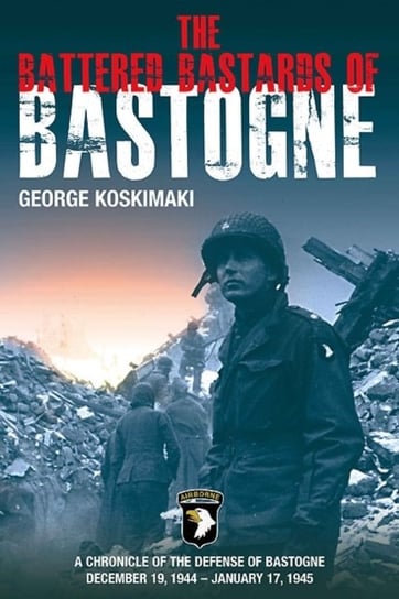 Battered Bastards of Bastogne Koskimaki George E.