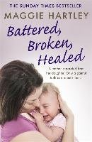Battered, Broken, Healed: A Mother Separated from Her Daughter. Only a Painful Truth Can Bring Them Back Together Hartley Maggie