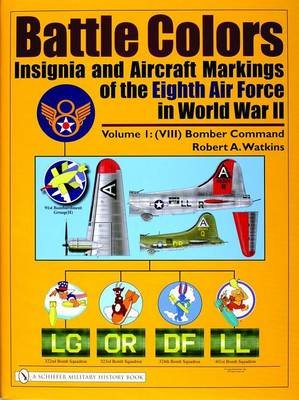 Battle Colors: Insignia and Aircraft Markings of the Eighth Air Force in World War II Watkins Robert A.