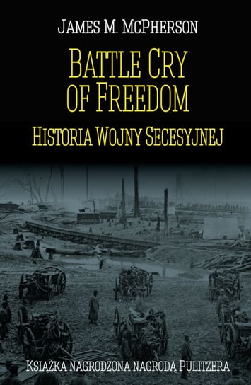 Battle Cry of Freedom. Historia Wojny Secesyjnej McPherson James M.