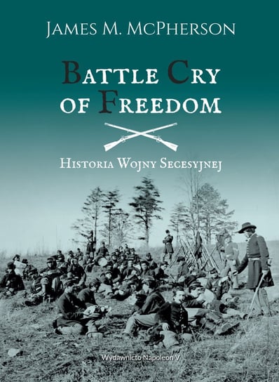 Battle Cry of Freedom. Historia wojny secesyjnej McPherson James M.