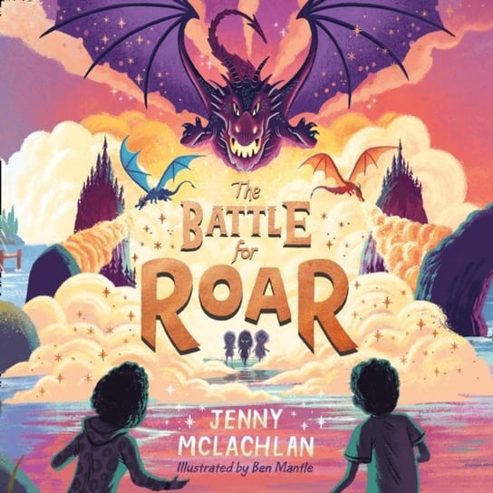 Battle for Roar (The Land of Roar series, Book 3) Mantle Ben, McLachlan Jenny