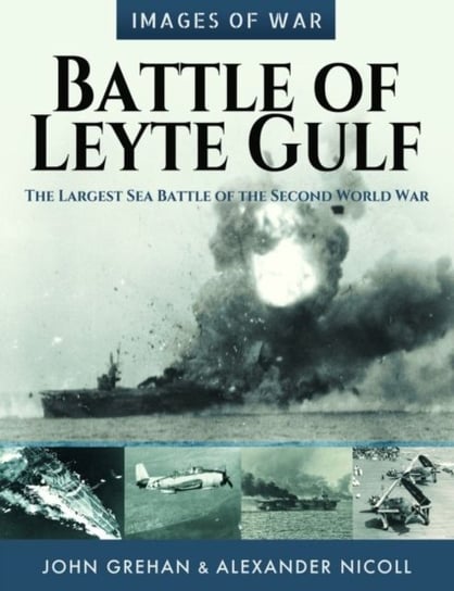 Battle of Leyte Gulf: The Largest Sea Battle of the Second World War John Grehan
