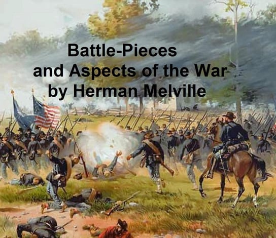 Battle-Pieces and Aspects of the War Melville Herman