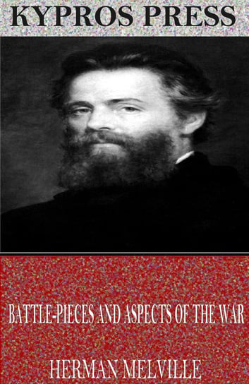Battle-Pieces and Aspects of the War Melville Herman