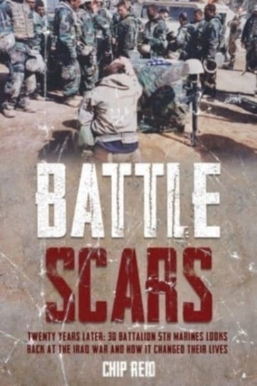 Battle Scars: Twenty Years Later: 3D Battalion 5th Marines Looks Back at the Iraq War and How it Changed Their Lives Casemate Publishers