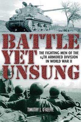 Battle Yet Unsung: The Fighting Men of the 14th Armored Division in World War II O'keeffe Timothy