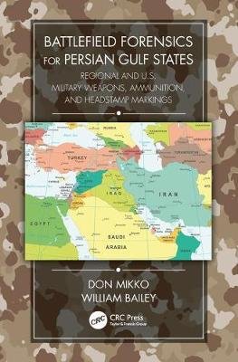Battlefield Forensics for Persian Gulf States: Regional and U.S. Military Weapons, Ammunition, and Headstamp Markings Don Mikko