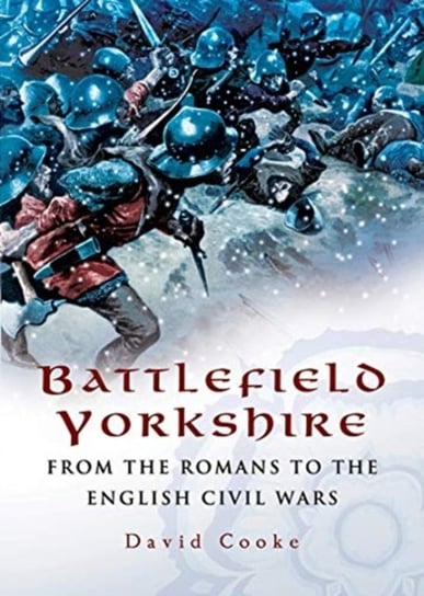 Battlefield Yorkshire: From the Romans to the English Civil Wars David Cooke