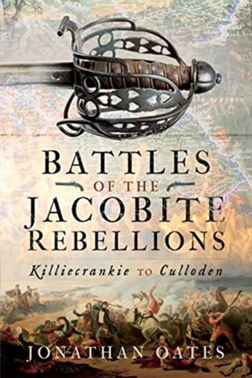 Battles of the Jacobite Rebellions. Killiecrankie to Culloden Jonathan Oates