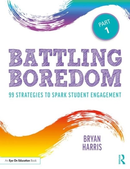 Battling Boredom, Part 1: 99 Strategies to Spark Student Engagement Opracowanie zbiorowe