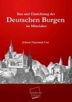Bau und Einrichtung der Deutschen Burgen im Mittelalter Cori Johann Nepomuk
