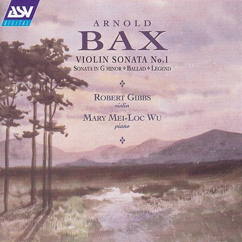 Bax: Violin Sonata No.1; Violin Sonata in G minor; Ballad; Legend Robert Gibbs, Mary Mei-Loc Wu