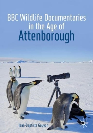 BBC Wildlife Documentaries in the Age of Attenborough Jean-Baptiste Gouyon