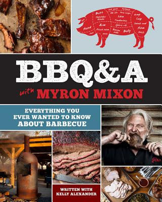 Bbq&a with Myron Mixon. Everything You Ever Wanted to Know about Barbecue Mixon Myron