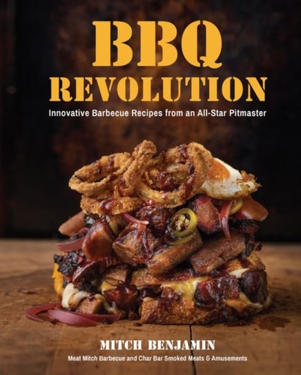 BBQ Revolution: Innovative Barbecue Recipes from an All-Star Pitmaster Mitch Benjamin