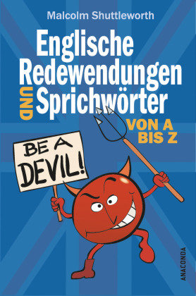 Be a devil! Englische Redewendungen und Sprichwörter von A bis Z Anaconda