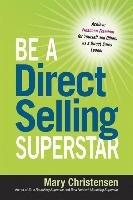 Be a Direct Selling Superstar: Achieve Financial Freedom for Yourself and Others as a Direct Sales Leader Christensen Mary